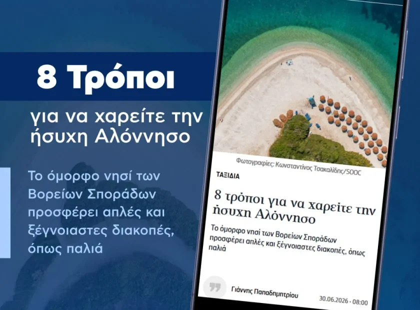 May be an image of text that says 'ΗΚΑΘΗΜΕΡΙΝΗ eReplica Παιχνίδια Καιρός ΗΚΑΘΗΜΕΡΙΝΗ Newsletta 8 Τρόποι για να χαρείτε την ήσυχη Αλόννησο Φωτογγαφίες: Κωνσταντίνος Τοακαλίδη/50C @aropoicKkongrarticsTolrys Οακαλίδης ΤΑΞΙΔΙΑ Το όμορφο νησί των Βορείων Σποράδων προσφέρει απλές και ξέγνοιαστες διακοπές, όπως παλιά 8 τρόποι για να χαρείτε την ήσυχη Αλόννησο Τοόμορφο μορφο vnơi των Βορείων Σποράδω προσφέρει απλές και ξέγνοιαστες.. διακοπές. όπως παλιά ΓάντηςΠαηοδημητρίου 30.06.2026 08:00 IKION I0M ΔΗΜΟΣ ΑΛΟΝΝΗΣΟΥ'