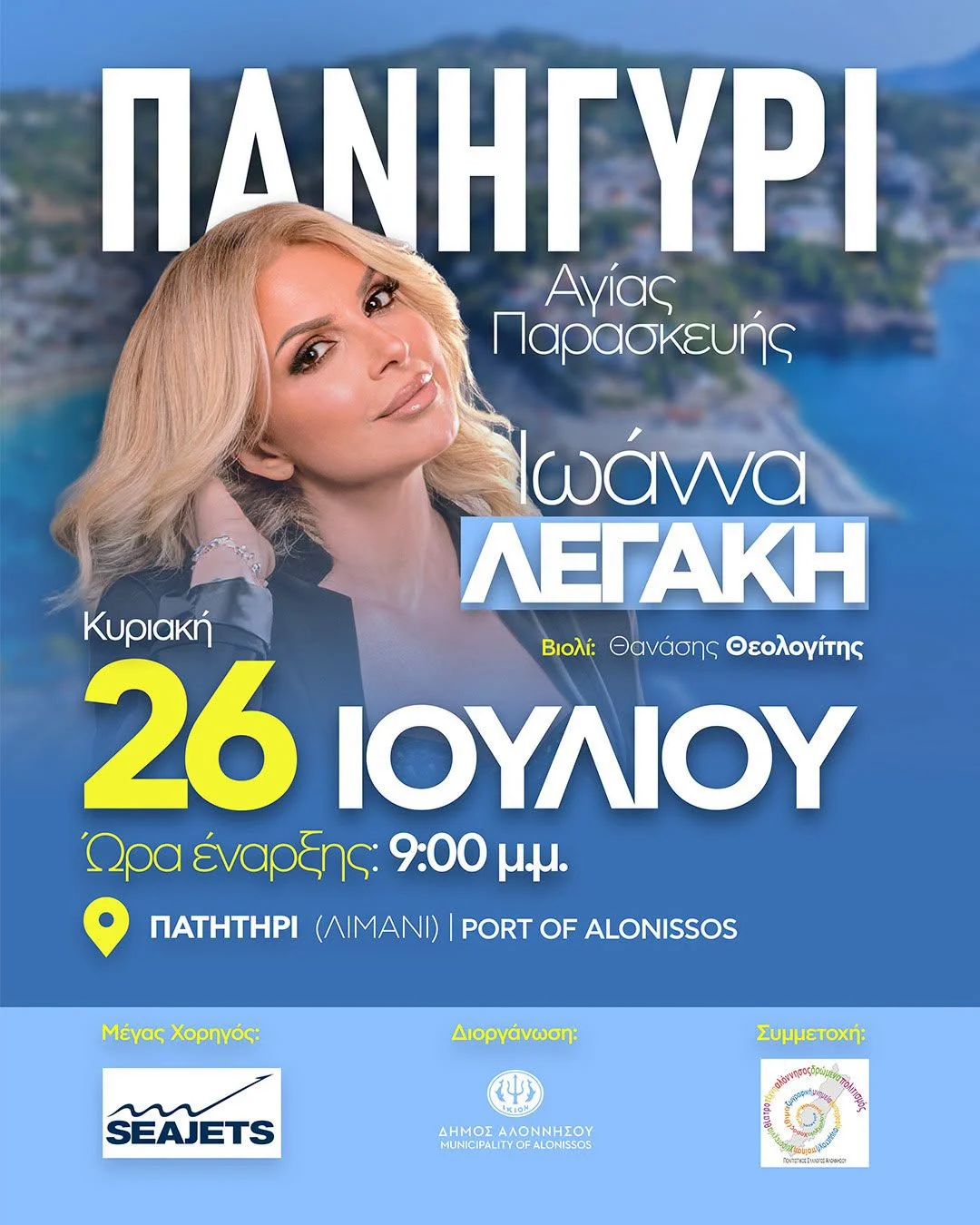 May be an image of ‎text that says '‎ΠΑΝΗΓΥΡΙ Αγίας Παρασκευής Ιωάννα ΛΕΓΆΚΗ Κυριακή Βιολί: Θανάσης Θεολογίτης 26 ΙΟΥΛΙΟΥ Ώρα έναρξης: 9:00 μ.μ. ΠΑΤΗΤΗΡΙ (AIMANI) PORT OF ALONISSOS Μέγας Χορηγός: Διοργάνωση: SEAJETS Συμμετοχή: မလွေိးံျေ်ရ်း 고지지를 ΔΗΜΟΣ AMONNHIOY MINICBALITNYOFALONESSOS MUNICPALIT MUNICELITYOFALON OF YOFALONSSOS ALONISSOS רזם nppa3HocO ေလ‎'‎