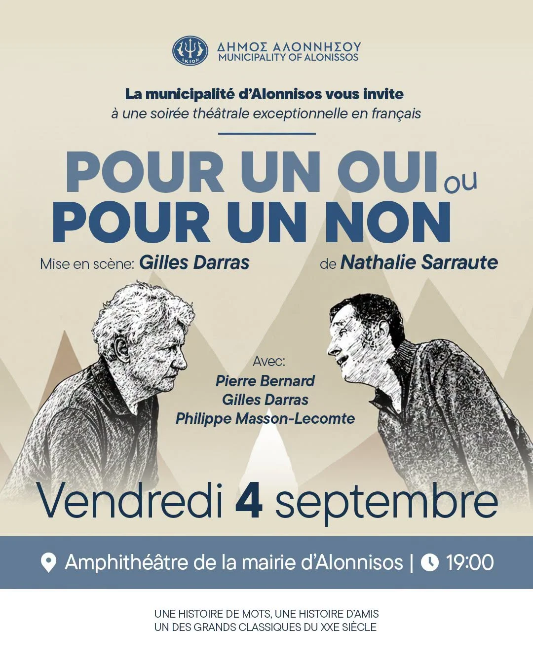 May be an image of ‎text that says '‎ل) ΔΗΜΟΣΑΛΟΝΝΗΣΟΥ ΔΗΜΟΣ ΑΛΟΝΝΗΣΟΥ MUNICIPALITY OF ALONISSOS La municipalité d'Alonnisos vous invite à une soirée théâtrale exceptionnelle en français POUR UN OUI ou POUR UN NON Mise en scène: Gilles Darras de Nathalie Sarraute Avec: Pierre Bernard Gilles GillesDarras Darras Philippe Masson-Lecomte Vendredi 4 septembre Amphithéâtre de la mairie d'Alonnisos 19:00 UNE HISTOIRE DE MOTS, UNE HISTOIRE D'AMIS UN DES GRANDS CLASSIQUES DU XXE SIÈCLE‎'‎